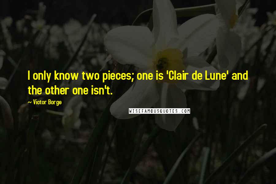 Victor Borge Quotes: I only know two pieces; one is 'Clair de Lune' and the other one isn't.