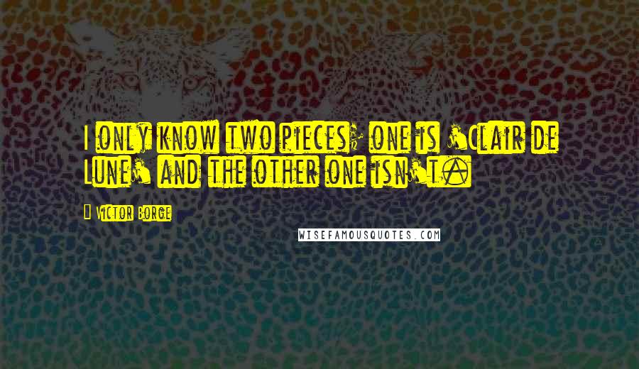 Victor Borge Quotes: I only know two pieces; one is 'Clair de Lune' and the other one isn't.