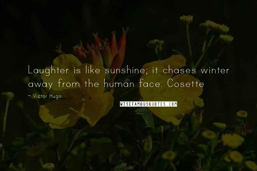 Victor Hugo Quotes: Laughter is like sunshine; it chases winter away from the human face. Cosette