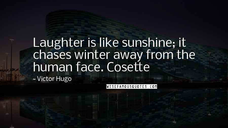 Victor Hugo Quotes: Laughter is like sunshine; it chases winter away from the human face. Cosette