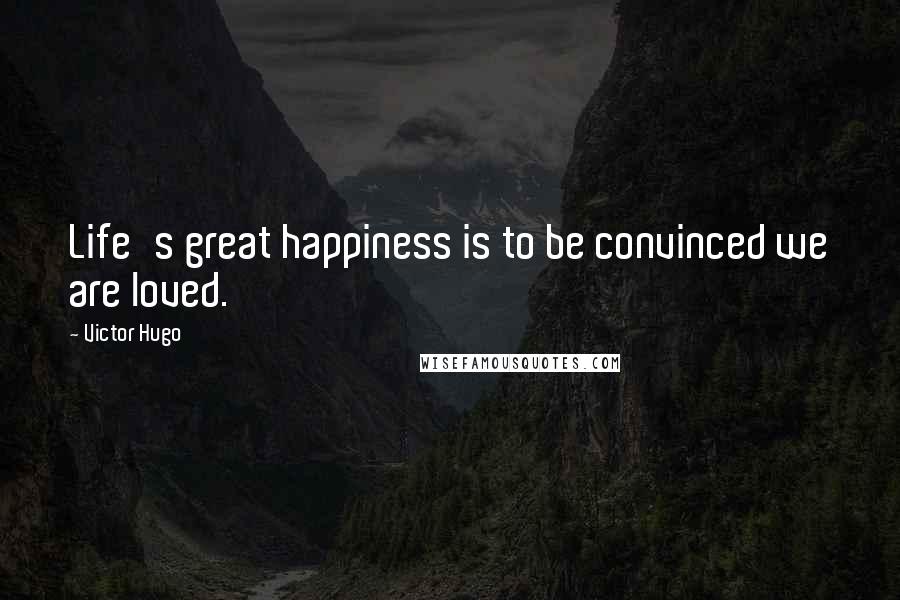 Victor Hugo Quotes: Life's great happiness is to be convinced we are loved.