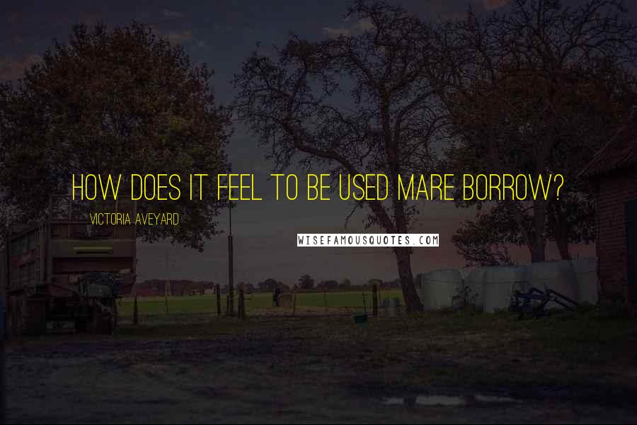 Victoria Aveyard Quotes: How does it feel to be used Mare Borrow?