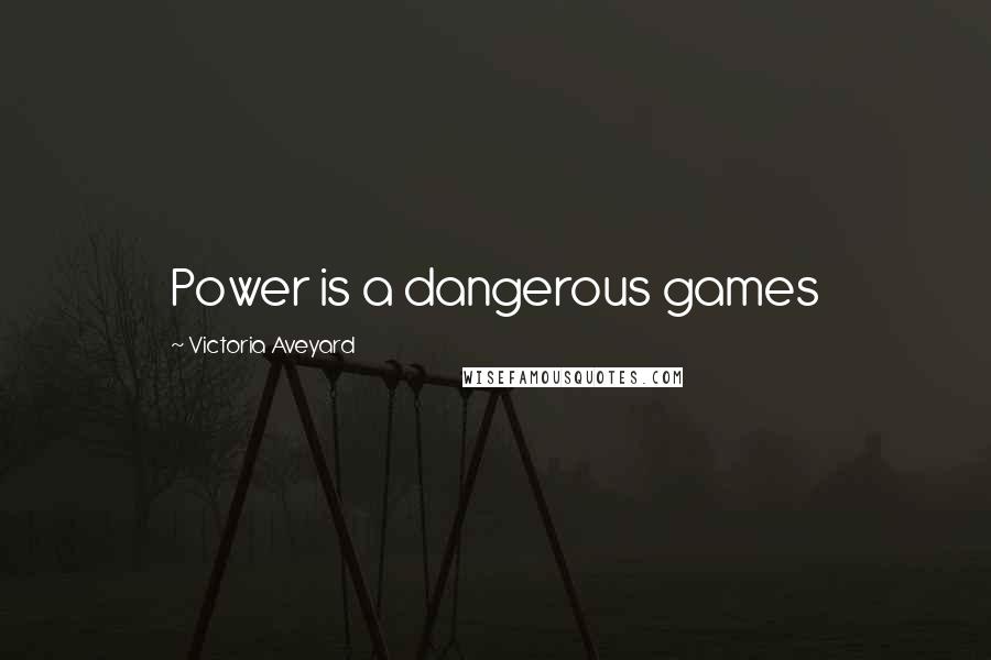 Victoria Aveyard Quotes: Power is a dangerous games