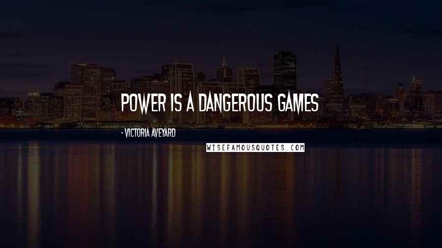 Victoria Aveyard Quotes: Power is a dangerous games