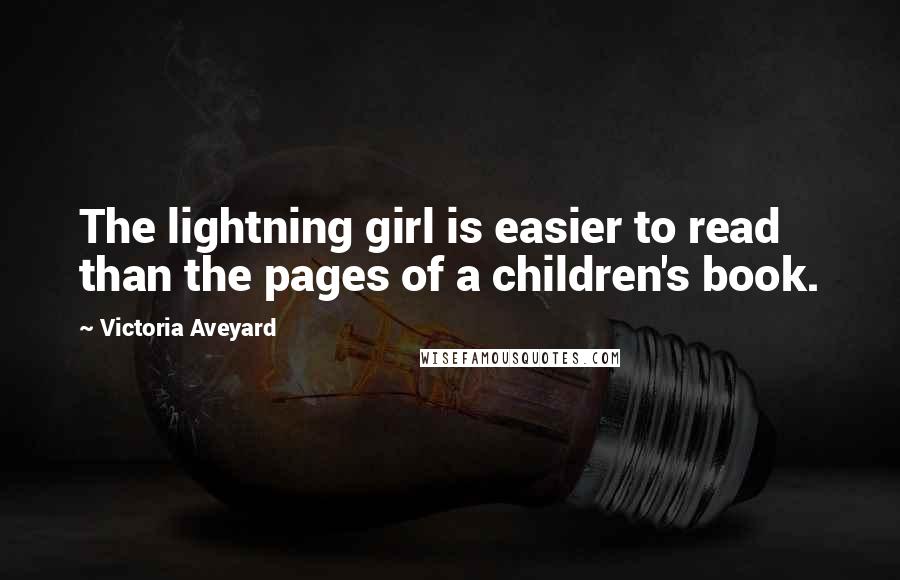 Victoria Aveyard Quotes: The lightning girl is easier to read than the pages of a children's book.