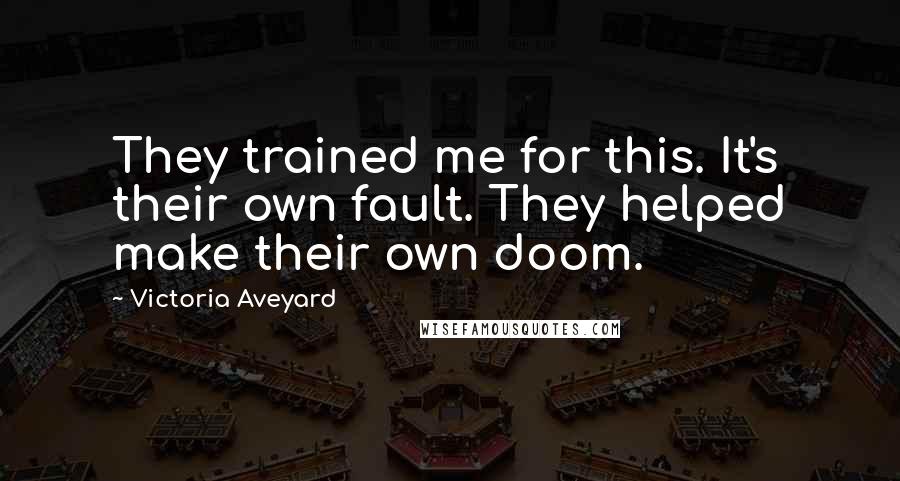 Victoria Aveyard Quotes: They trained me for this. It's their own fault. They helped make their own doom.