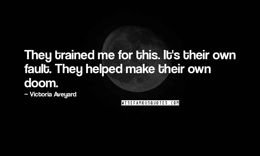 Victoria Aveyard Quotes: They trained me for this. It's their own fault. They helped make their own doom.