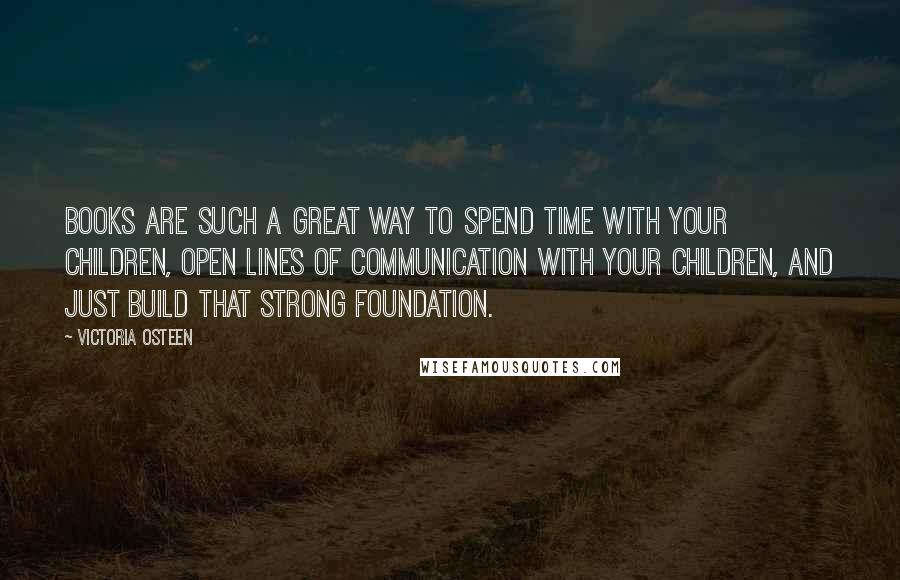 Victoria Osteen Quotes: Books are such a great way to spend time with your children, open lines of communication with your children, and just build that strong foundation.