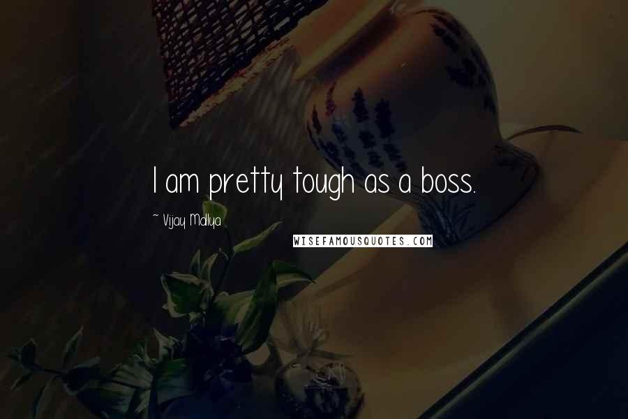 Vijay Mallya Quotes: I am pretty tough as a boss.