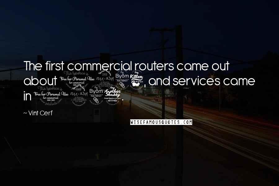 Vint Cerf Quotes: The first commercial routers came out about 1986, and services came in 1987.