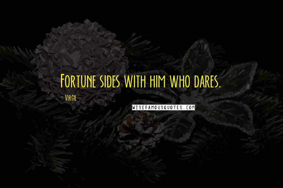 Virgil Quotes: Fortune sides with him who dares.