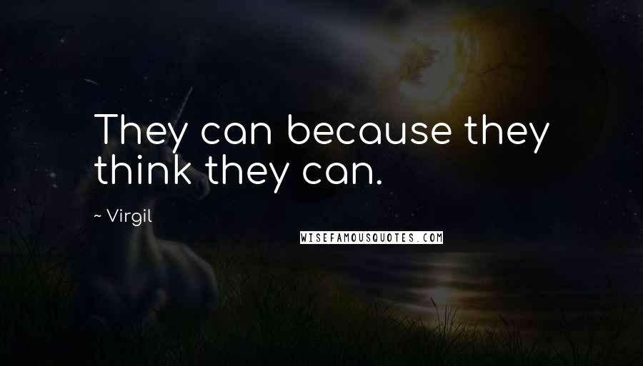 Virgil Quotes: They can because they think they can.