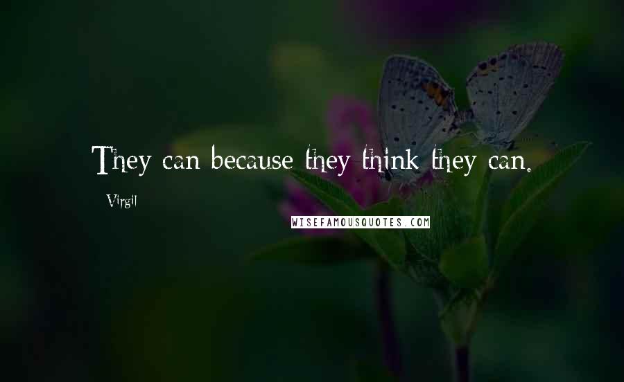 Virgil Quotes: They can because they think they can.