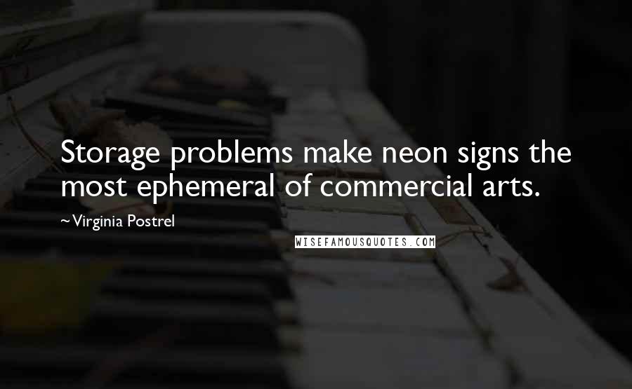 Virginia Postrel Quotes: Storage problems make neon signs the most ephemeral of commercial arts.