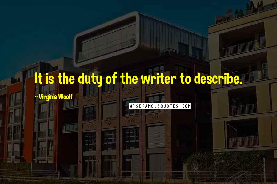 Virginia Woolf Quotes: It is the duty of the writer to describe.