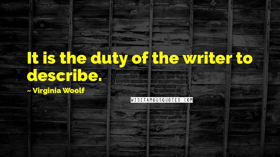 Virginia Woolf Quotes: It is the duty of the writer to describe.