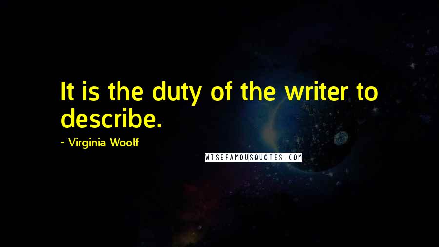 Virginia Woolf Quotes: It is the duty of the writer to describe.