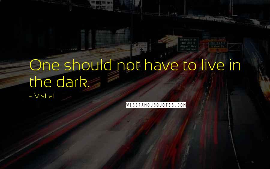 Vishal Quotes: One should not have to live in the dark.