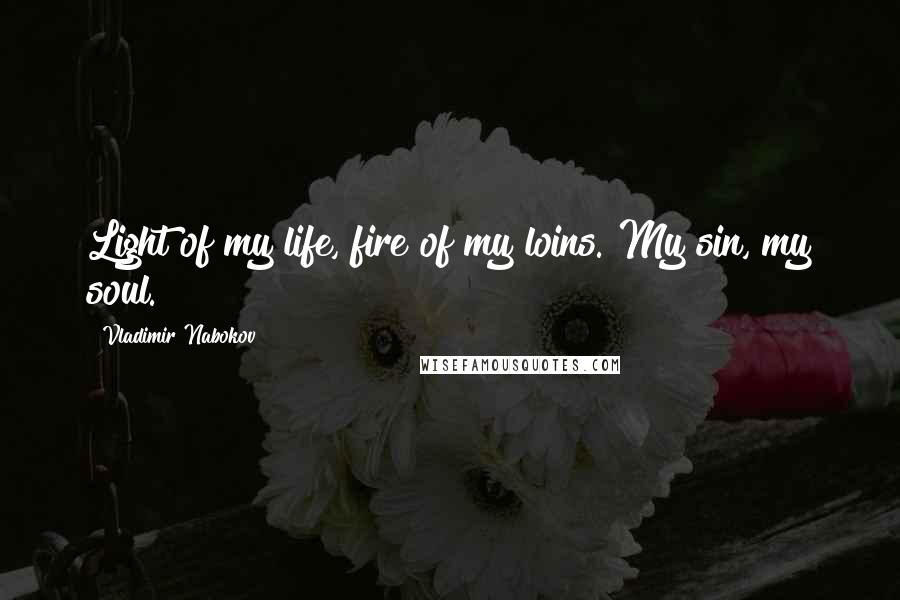 Vladimir Nabokov Quotes: Light of my life, fire of my loins. My sin, my soul.