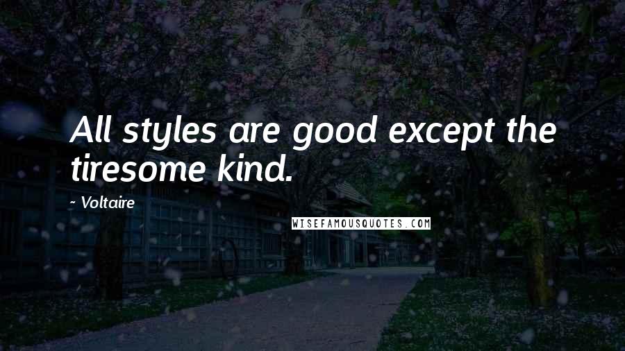 Voltaire Quotes: All styles are good except the tiresome kind.