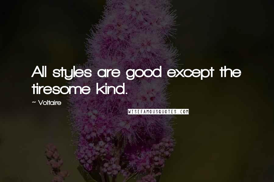 Voltaire Quotes: All styles are good except the tiresome kind.