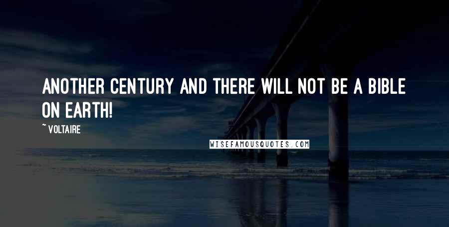 Voltaire Quotes: Another century and there will not be a Bible on earth!