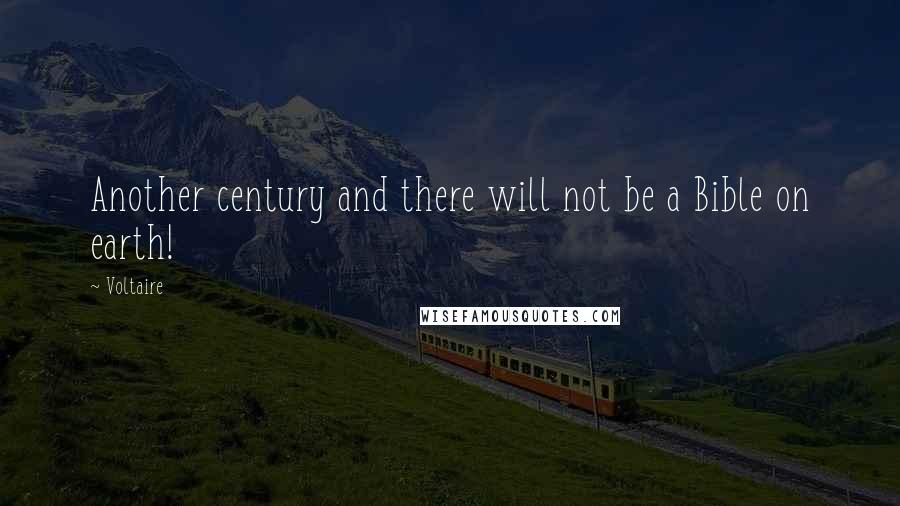 Voltaire Quotes: Another century and there will not be a Bible on earth!