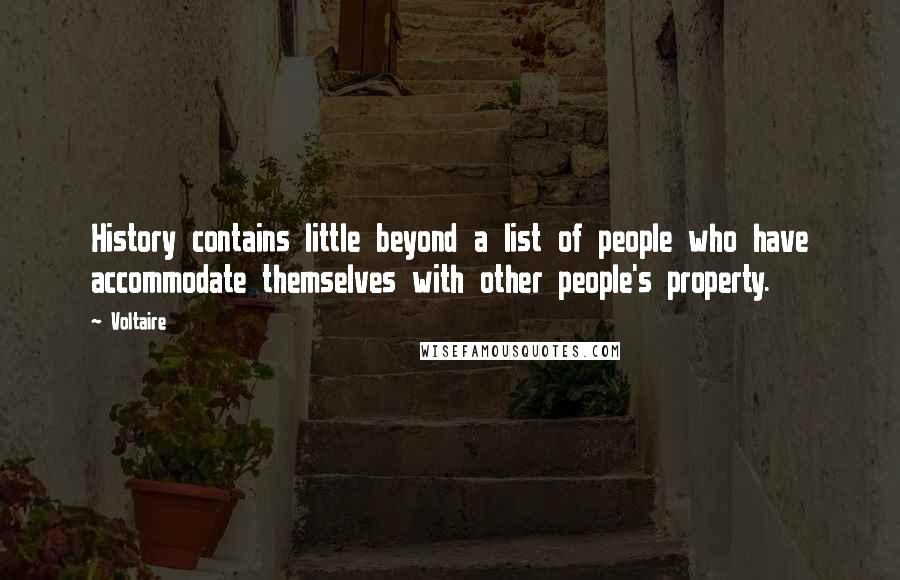 Voltaire Quotes: History contains little beyond a list of people who have accommodate themselves with other people's property.