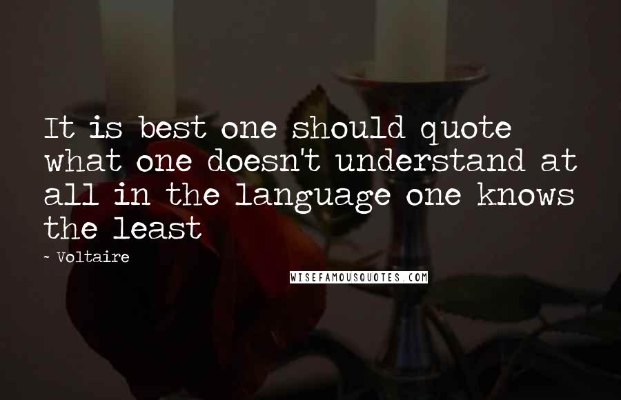 Voltaire Quotes: It is best one should quote what one doesn't understand at all in the language one knows the least