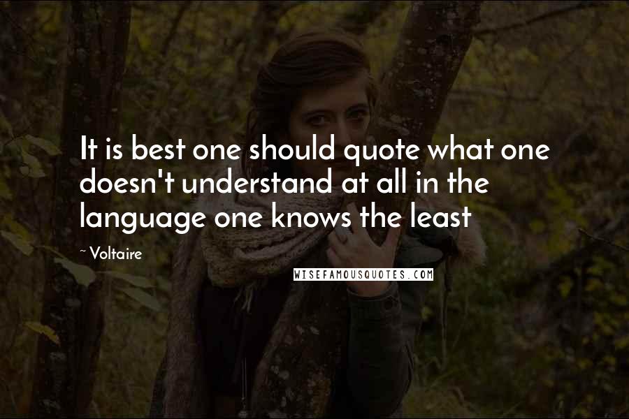 Voltaire Quotes: It is best one should quote what one doesn't understand at all in the language one knows the least