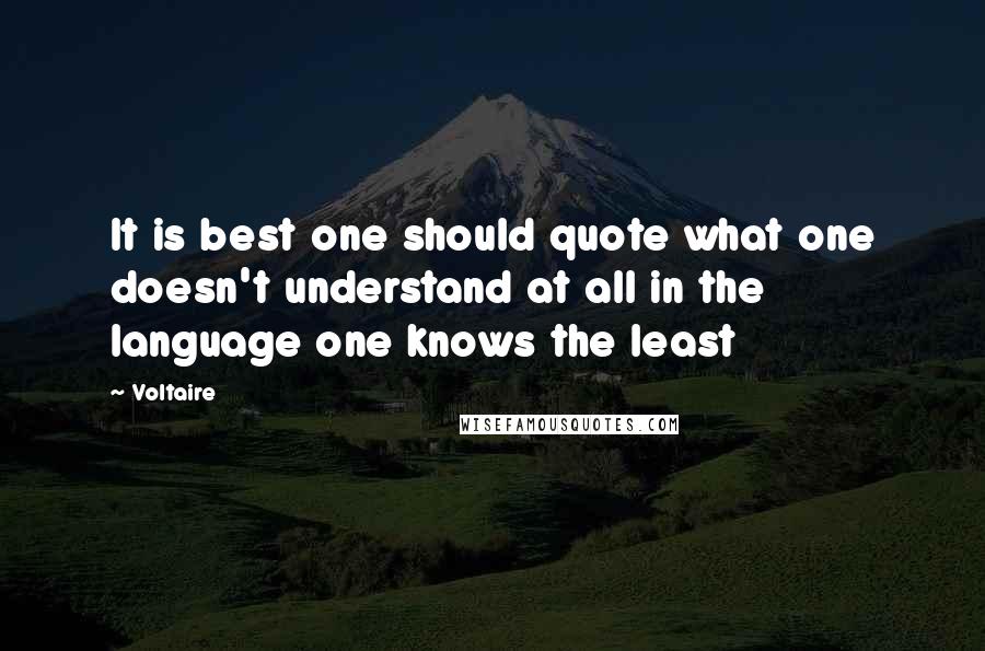 Voltaire Quotes: It is best one should quote what one doesn't understand at all in the language one knows the least