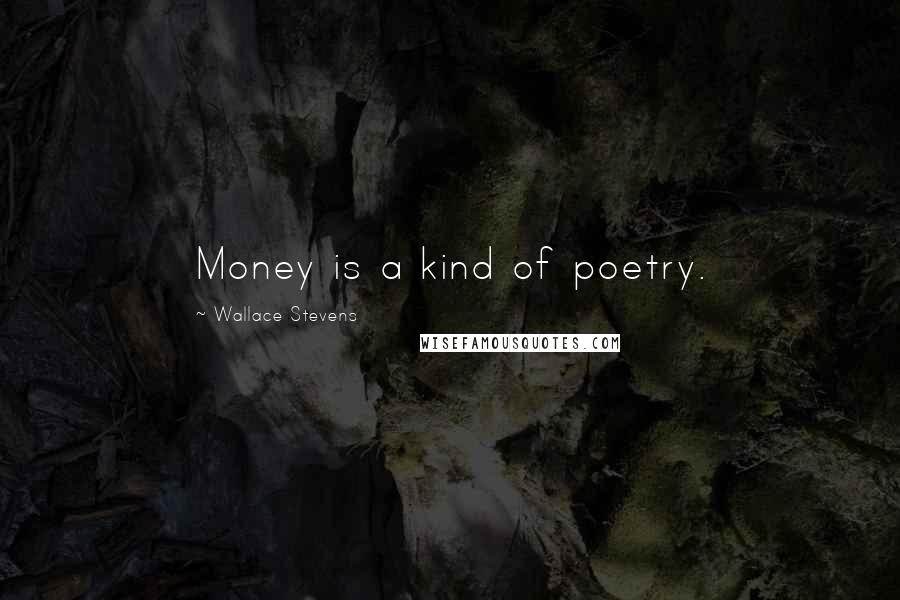 Wallace Stevens Quotes: Money is a kind of poetry.