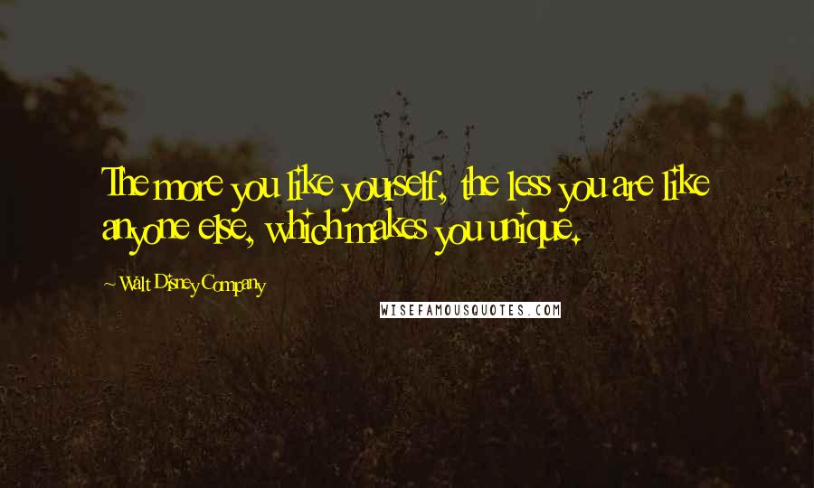 Walt Disney Company Quotes: The more you like yourself, the less you are like anyone else, which makes you unique.