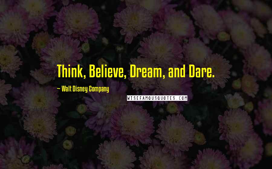 Walt Disney Company Quotes: Think, Believe, Dream, and Dare.