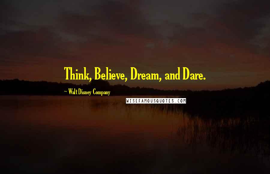 Walt Disney Company Quotes: Think, Believe, Dream, and Dare.