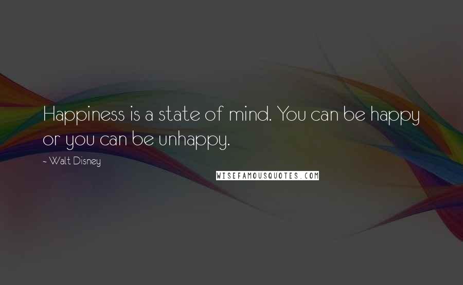 Walt Disney Quotes: Happiness is a state of mind. You can be happy or you can be unhappy.