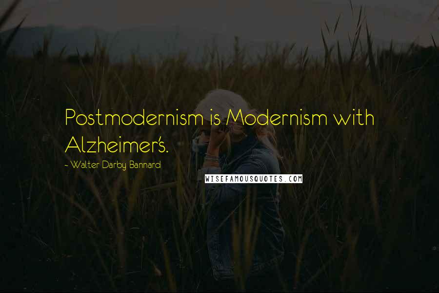 Walter Darby Bannard Quotes: Postmodernism is Modernism with Alzheimer's.