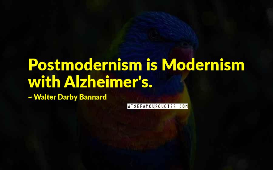 Walter Darby Bannard Quotes: Postmodernism is Modernism with Alzheimer's.