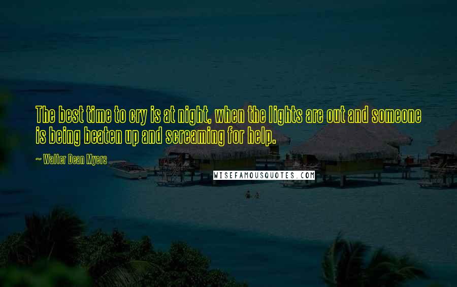 Walter Dean Myers Quotes: The best time to cry is at night, when the lights are out and someone is being beaten up and screaming for help.