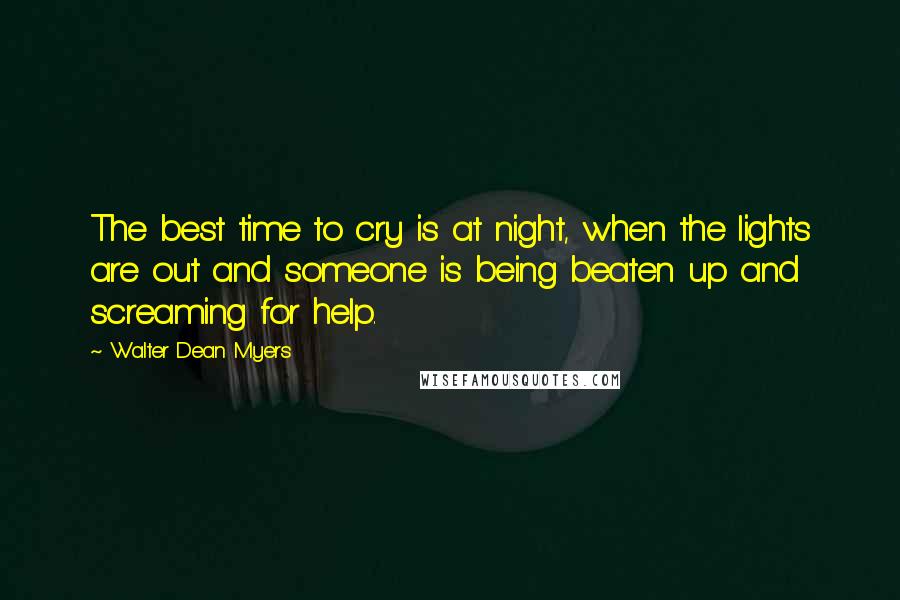 Walter Dean Myers Quotes: The best time to cry is at night, when the lights are out and someone is being beaten up and screaming for help.