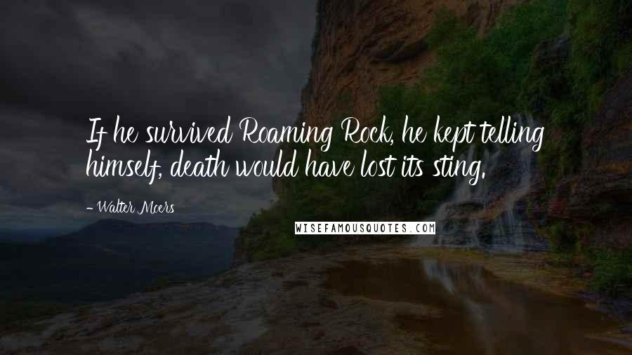 Walter Moers Quotes: If he survived Roaming Rock, he kept telling himself, death would have lost its sting.