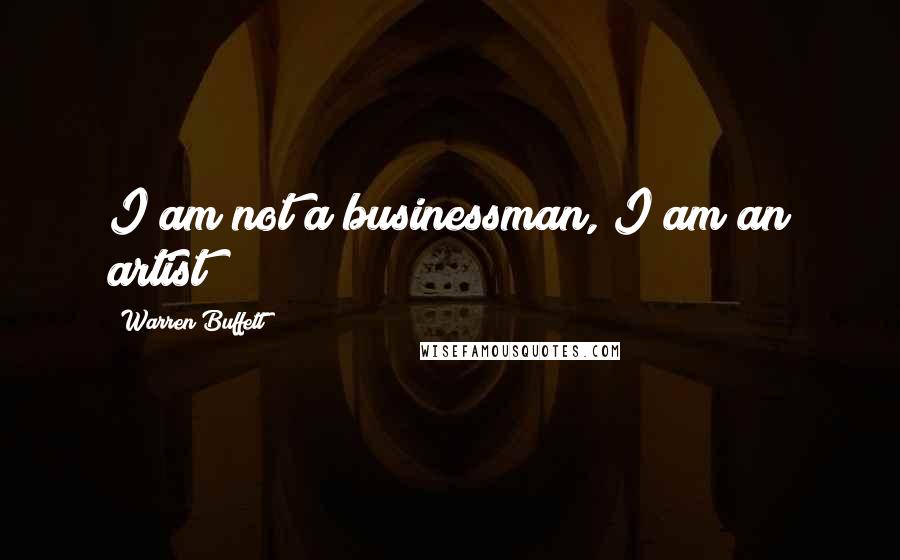 Warren Buffett Quotes: I am not a businessman, I am an artist