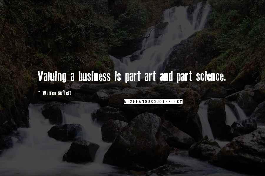 Warren Buffett Quotes: Valuing a business is part art and part science.