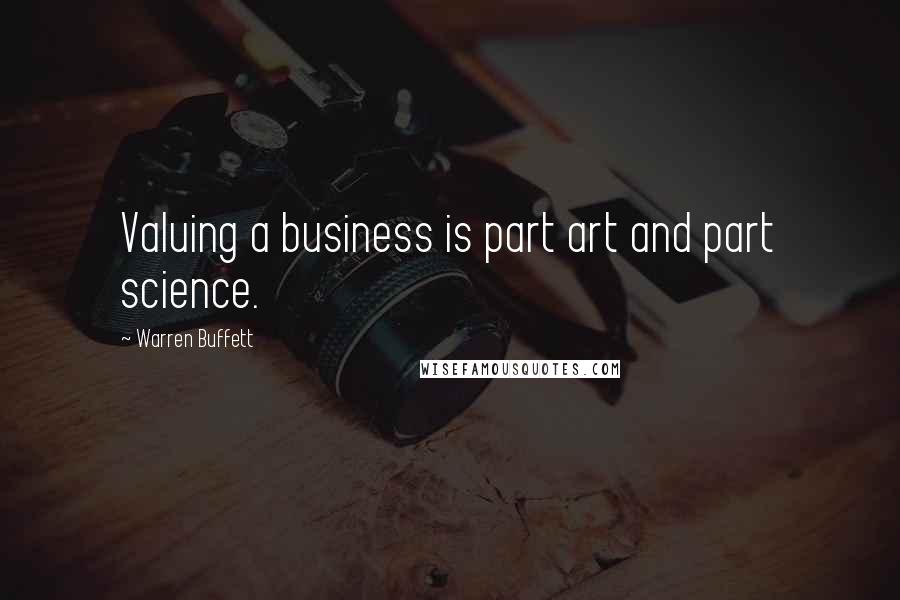 Warren Buffett Quotes: Valuing a business is part art and part science.