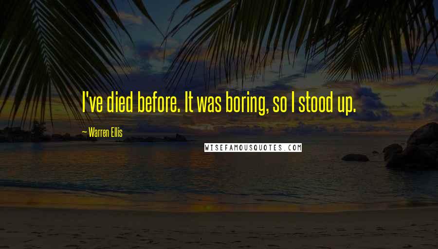 Warren Ellis Quotes: I've died before. It was boring, so I stood up.