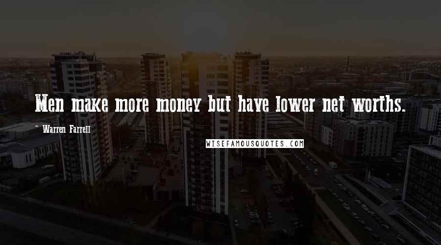 Warren Farrell Quotes: Men make more money but have lower net worths.