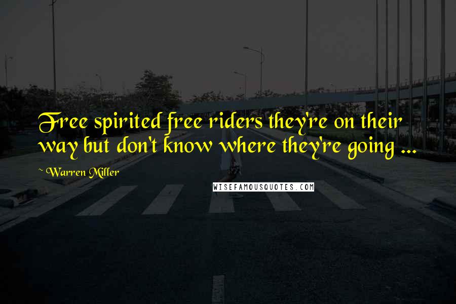 Warren Miller Quotes: Free spirited free riders they're on their way but don't know where they're going ...