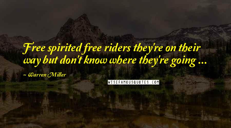 Warren Miller Quotes: Free spirited free riders they're on their way but don't know where they're going ...