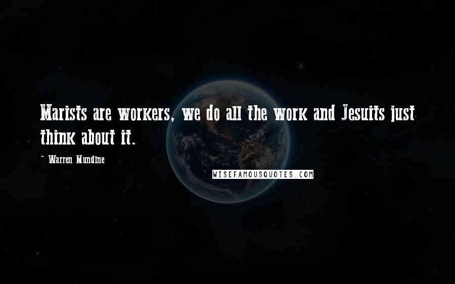 Warren Mundine Quotes: Marists are workers, we do all the work and Jesuits just think about it.