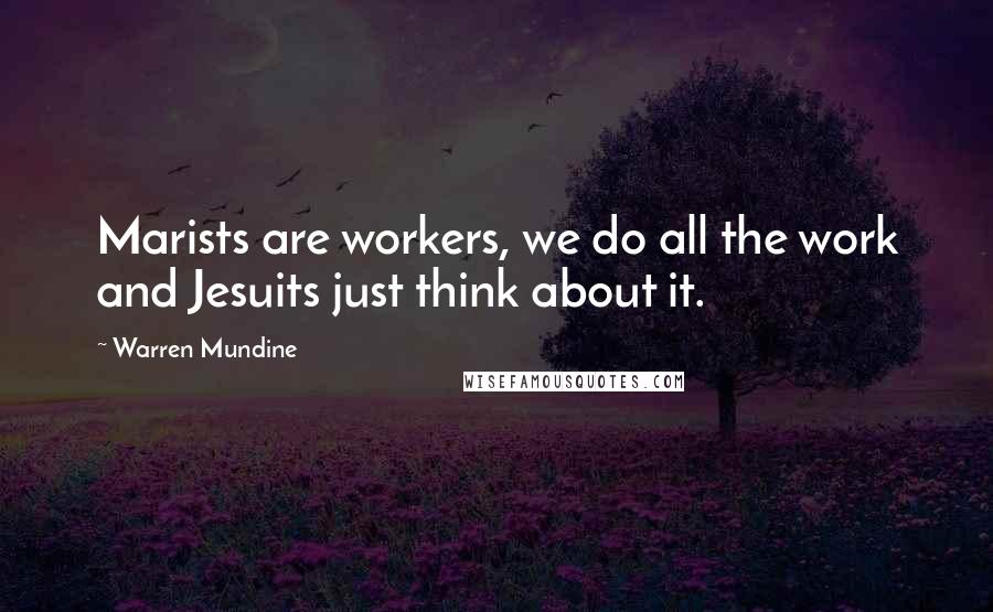 Warren Mundine Quotes: Marists are workers, we do all the work and Jesuits just think about it.